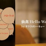 仙禽 Hello World 5th by サケラボトーキョー のログ